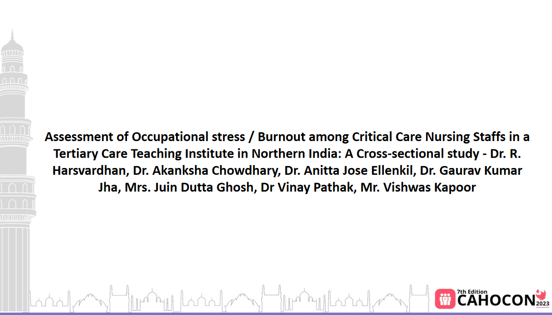 CAHOCON 2023: Assessment of Occupational stress / Burnout among Critical Care Nursing Staffs in a Tertiary Care Teaching Institute in Northern India: A Cross-sectional study - Dr. R. Harsvardhan, Dr. Akanksha Chowdhary, Dr. Anitta Jose Ellenkil, Dr. Gaura